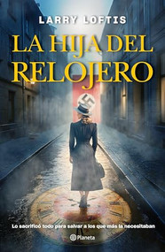 La hija del relojero (Novela biográfica) / The Watchmaker's Daughter (A Biographical Novel) (Spanish Edition) by Larry Loftis, 9786073916745