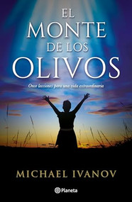 El monte de los olivos: Once lecciones para una vida extraordinaria / The Mount of Olives (Spanish Edition) by Michael Ivanov, 9786073916752