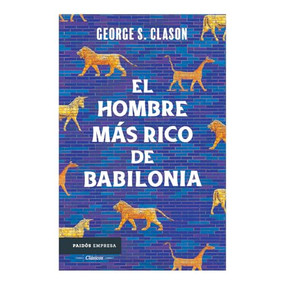 El hombre más rico de Babilonia: Los siete principios fundamentales para alcanzar el éxito financiero / The Richest Man in Babylon (Spanish Edition) by George S. Clason, 9786075697574