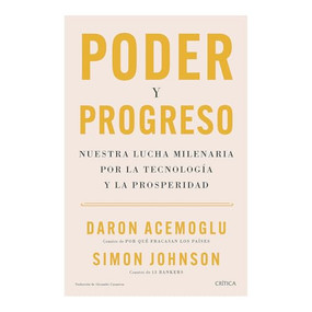 Poder y progreso: Nuestra lucha milenaria por la tecnología y la prosperidad / Power and Progress (Spanish Edition) by Daron Acemoglu, Simon Johnson, 9786075697659