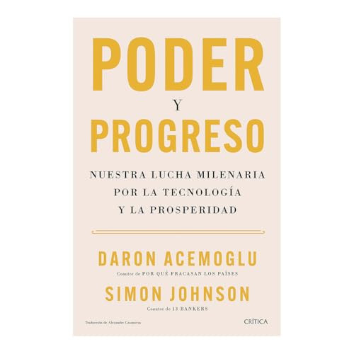 Poder y progreso: Nuestra lucha milenaria por la tecnología y la prosperidad / Power and Progress (Spanish Edition) by Daron Acemoglu, Simon Johnson, 9786075697659