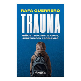 Trauma: Niños traumatizados, adultos con problemas / Trauma: Traumatized children, Troubled Adults (Spanish Edition) by Rafa Guerrero, 9786075697703