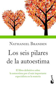 Los seis pilares de la autoestima: El libro definitivo sobre la autoestima por el más importante especialista en la materia / The .. (Spanish Edition) by Nathaniel  Branden, 9786077475224