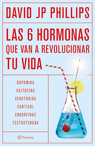Las seis hormonas que van a revolucionar tu vida: Dopamina, oxitocina, serotonina, cortisol, endorfinas, testosterona / High on Life (Spanish Edition) by David JP Phillips, 9786073916103