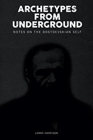 Archetypes from Underground (Notes on the Dostoevskian Self) - 9781771126700 by Lonny Harrison, 9781771126700