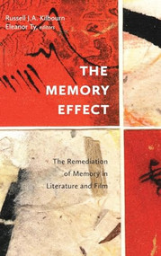 The Memory Effect (The Remediation of Memory in Literature and Film) - 9781771126694 by Russell J.A. Kilbourn, Eleanor Ty, 9781771126694