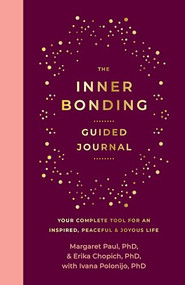 The Inner Bonding Guided Journal (Your Complete Tool For An Inspired, Peaceful & Joyous Life) by Margaret Paul, PhD, Erika Chopich, PhD, Ivana Polonijo, PhD, 9781722507206