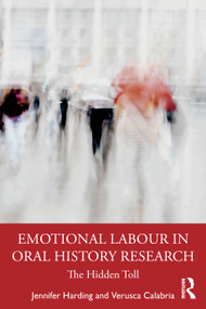 Emotional Labour in Oral History Research (The Hidden Toll) by Jennifer Harding, Verusca Calabria, 9781032594743