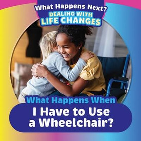 What Happens When I Have to Use a Wheelchair? by Kathleen A. Klatte, 9781725327252
