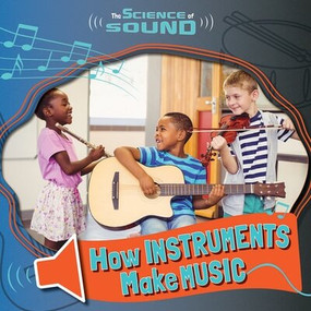 How Instruments Make Music by Noah Leatherland, 9781534546745
