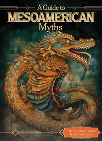 A Guide to Mesoamerican Myths by Jennifer Lombardo, 9781502672155