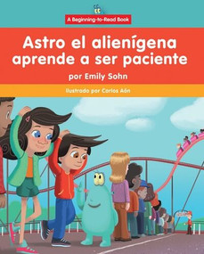 Astro el alienígena aprende a ser paciente (Astro the Alien Learns about Patience) by Emily Sohn, Carlos Aón, 9781684500338