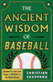 THE ANCIENT WISDOM OF BASEBALL (Lessons for Life from Homer's ODYSSEY to the World Series) by Christian Sheppard, 9798886453041