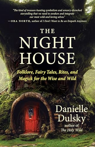 The Night House (Folklore, Fairy Tales, Rites, and Magick for the Wise and Wild) by Danielle Dulsky, 9781608689798