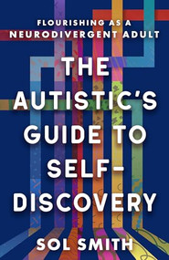 The Autistic's Guide to Self-Discovery (Flourishing as a Neurodivergent Adult) by Sol Smith, 9781608689989
