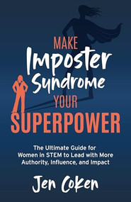 Make Imposter Syndrome Your Superpower (The Ultimate Guide for Women in STEM to Lead with More Authority, Influence, and Impact) by Jen Coken, 9781636985855
