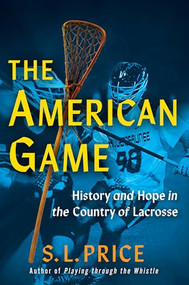 The American Game (History and Hope in the Country of Lacrosse) by S. L. Price, 9780802164735