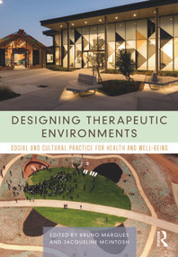Designing Therapeutic Environments (Social and Cultural Practice for Health and Well-Being) by Bruno Marques, Jacqueline McIntosh, 9781032382760