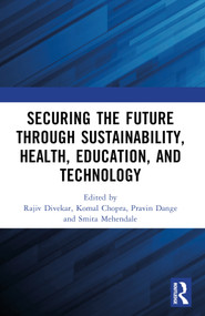 Securing the Future through Sustainability, Health, Education, and Technology by Rajiv Divekar, Komal Chopra, Pravin Dange, Smita Mehendale, 9781032959221