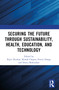 Securing the Future through Sustainability, Health, Education, and Technology by Rajiv Divekar, Komal Chopra, Pravin Dange, Smita Mehendale, 9781032959221