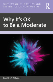 Why It's OK to Be a Moderate by Marcus Arvan, 9781032613864