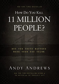 How Do You Kill 11 Million People? (Why the Truth Matters More Than You Think) by Andy Andrews, 9780849948350