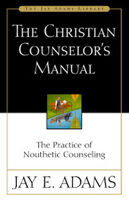 The Christian Counselor's Manual (The Practice of Nouthetic Counseling) - 9780310176107 by Jay E. Adams