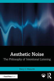 Aesthetic Noise (The Philosophy of Intentional Listening) by Mary G. Mazurek, 9781032597959