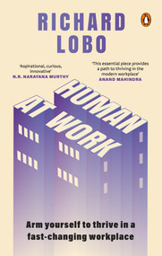 Human At Work (Arm yourself to thrive in a fast-changing workplace) by Richard Lobo, 9780143466345