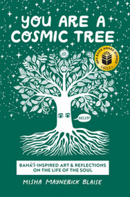 You Are a Cosmic Tree (Baha'i-Inspired Art & Reflections on the Life of the Soul) by Misha Maynerick Blaise, 9781618512574