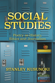 Social Studies (Poetry as History, Ethics, and Journalism) by Stanley Kusunoki, 9781682011553