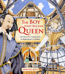 The Boy Who Became Queen (The Story of a Young Actor in Shakespeare's London) by Christina Balit, 9781915659491