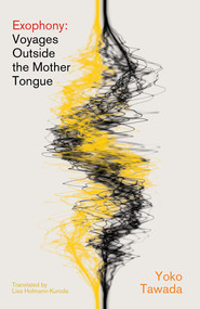Exophony (Voyages Outside the Mother Tongue) by Yoko Tawada, Lisa Hofmann-Kuroda, 9780811237871