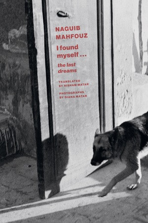 I Found Myself (Last Dreams) by Naguib Mahfouz, Hisham Matar, Hisham Matar, Diana Matar, 9780811231022