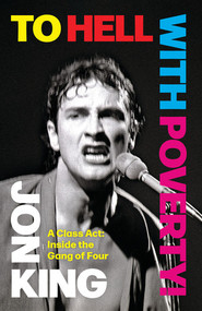 To Hell with Poverty! (A Class Act: Inside the Gang of Four) by Jon King, 9781636142340