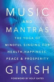 Music and Mantras (The Yoga of Mindful Singing for Health, Happiness, Peace & Prosperity) - 9781501112225 by Girish, Rolf Gates, 9781501112225