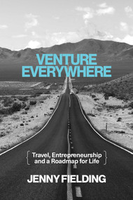 Venture Everywhere (Travel, Entrepreneurship and a Roadmap for Life) by Jenny Fielding, 9798888457313