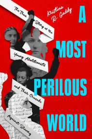 A Most Perilous World (The True Story of the Young Abolitionists and Their Crusade Against Slavery) by Kristina R. Gaddy, 9780593855522