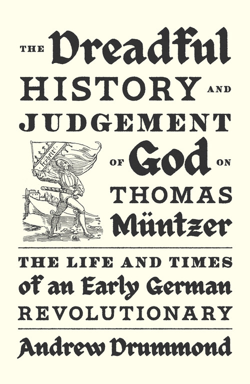 The Dreadful History and Judgement of God on Thomas Müntzer (The Life and Times of an Early German Revolutionary) - 9781839768958 by Andrew Drummond, 9781839768958