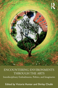 Encountering Environments through the Arts (Interdisciplinary Embodiments, Politics, and Imaginaries) by Victoria Hunter, Shirley Chubb, 9781032733760