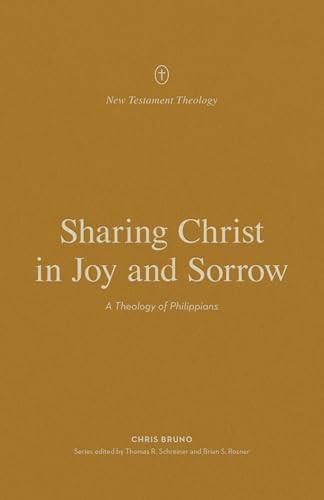 Sharing Christ in Joy and Sorrow (A Theology of Philippians) by Chris Bruno, Thomas R. Schreiner, Brian S. Rosner, 9781433575273