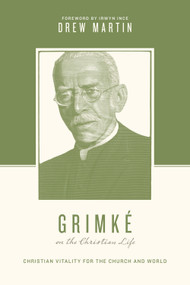 Grimké on the Christian Life (Christian Vitality for the Church and World) by Drew Martin, Justin Taylor, Thomas Kidd, 9781433582349