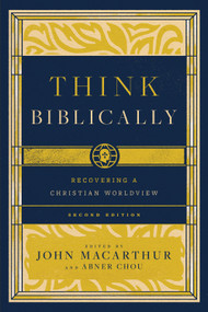 Think Biblically (Recovering a Christian Worldview (2nd Edition)) by John MacArthur, Abner Chou, Abner Chou, Richard Mayhue, Mark A. Tatlock, Brian K. Morley, Stuart W. Scott, Paul T. Plew, John D. Street, Taylor B. Jones, John A. Hughes, Clyde P. Greer, Jr., John P. Stead, Grant Horner, Ernie Baker, Greg E. Gifford, Matthew A. McLain, Tai-Danae Bradley, 9781433593574