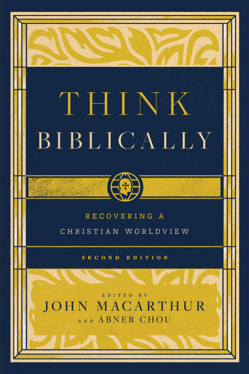 Think Biblically (Recovering a Christian Worldview (2nd Edition)) by John MacArthur, Abner Chou, Abner Chou, Richard Mayhue, Mark A. Tatlock, Brian K. Morley, Stuart W. Scott, Paul T. Plew, John D. Street, Taylor B. Jones, John A. Hughes, Clyde P. Greer, Jr., John P. Stead, Grant Horner, Ernie Baker, Greg E. Gifford, Matthew A. McLain, Tai-Danae Bradley, 9781433593574