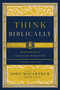 Think Biblically (Recovering a Christian Worldview (2nd Edition)) by John MacArthur, Abner Chou, Abner Chou, Richard Mayhue, Mark A. Tatlock, Brian K. Morley, Stuart W. Scott, Paul T. Plew, John D. Street, Taylor B. Jones, John A. Hughes, Clyde P. Greer, Jr., John P. Stead, Grant Horner, Ernie Baker, Greg E. Gifford, Matthew A. McLain, Tai-Danae Bradley, 9781433593574