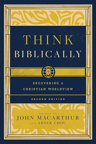 Think Biblically (Recovering a Christian Worldview (2nd Edition)) by John MacArthur, Abner Chou, Abner Chou, Richard Mayhue, Mark A. Tatlock, Brian K. Morley, Stuart W. Scott, Paul T. Plew, John D. Street, Taylor B. Jones, John A. Hughes, Clyde P. Greer, Jr., John P. Stead, Grant Horner, Ernie Baker, Greg E. Gifford, Matthew A. McLain, Tai-Danae Bradley, 9781433593574