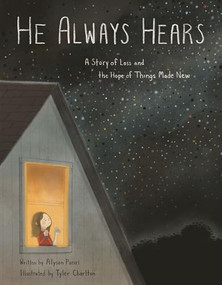 He Always Hears (A Story of Loss and the Hope of Things Made New) by Alyson Punzi, Tyler Charlton, 9781433596285