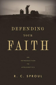 Defending Your Faith (An Introduction to Apologetics) by R. C. Sproul, 9781433599101