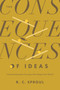 The Consequences of Ideas (Understanding the Concepts That Shaped Our World) by R. C. Sproul, 9781433599132