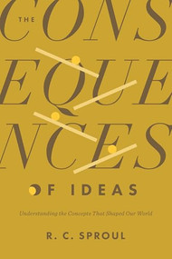 The Consequences of Ideas (Understanding the Concepts That Shaped Our World) by R. C. Sproul, 9781433599132